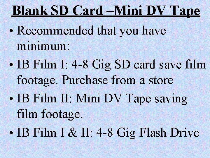 Blank SD Card –Mini DV Tape • Recommended that you have minimum: • IB