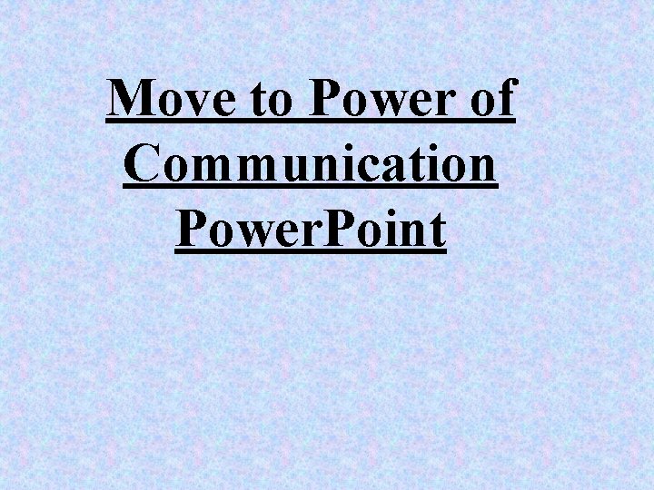 Move to Power of Communication Power. Point 