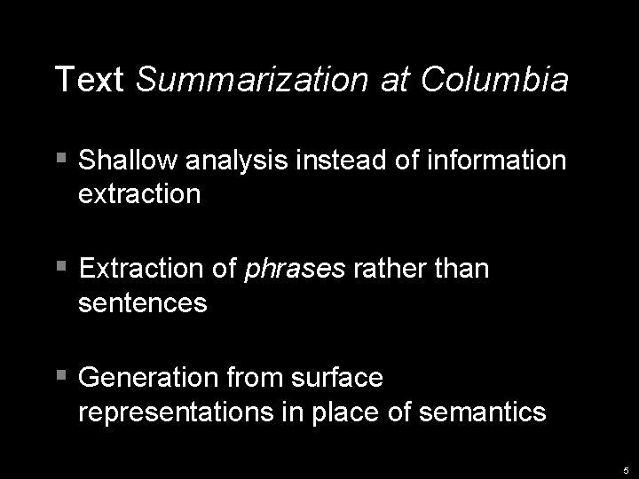 Text Summarization at Columbia § Shallow analysis instead of information extraction § Extraction of