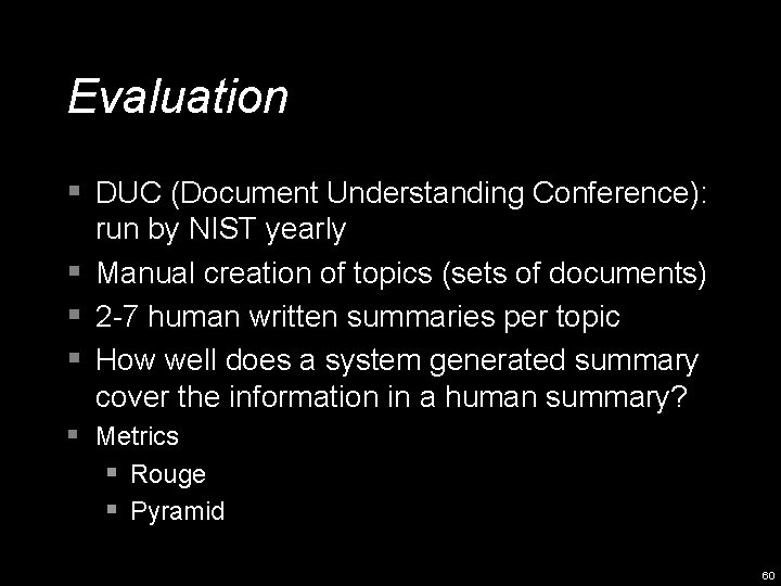 Evaluation § DUC (Document Understanding Conference): run by NIST yearly § Manual creation of
