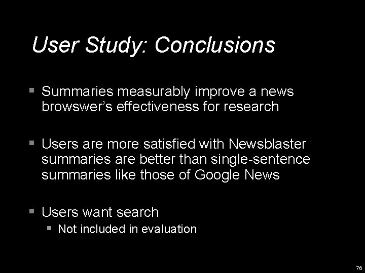 User Study: Conclusions § Summaries measurably improve a news browswer’s effectiveness for research §
