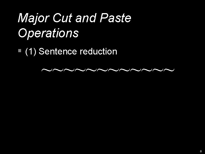 Major Cut and Paste Operations § (1) Sentence reduction ~~~~~~ 8 