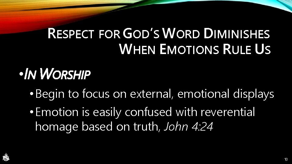 RESPECT FOR GOD’S WORD DIMINISHES WHEN EMOTIONS RULE US • IN WORSHIP • Begin