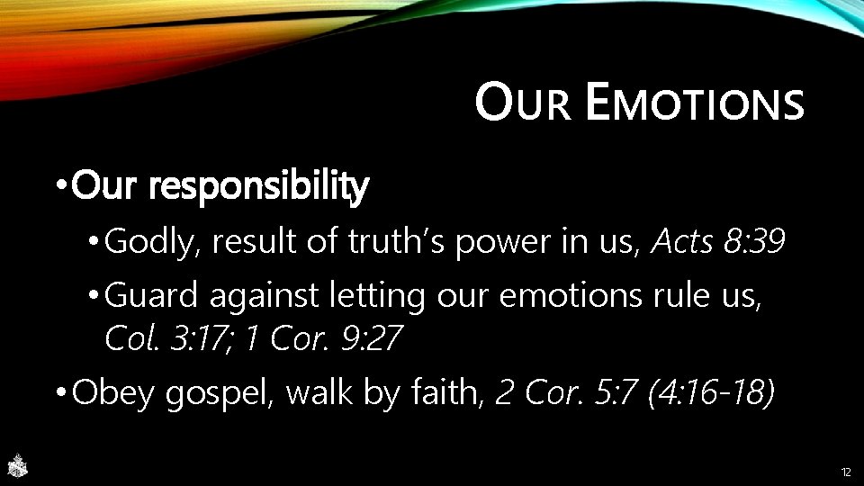 OUR EMOTIONS • Our responsibility • Godly, result of truth’s power in us, Acts