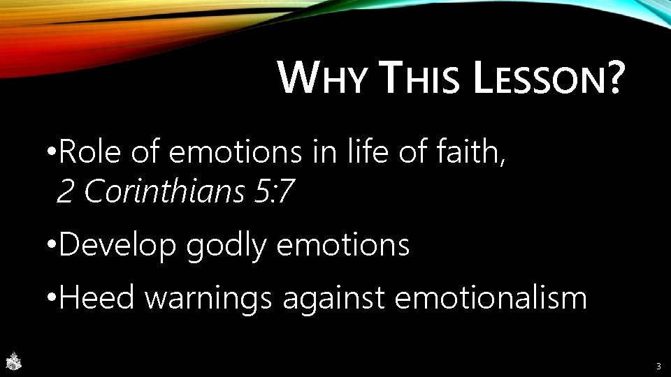 WHY THIS LESSON? • Role of emotions in life of faith, 2 Corinthians 5: