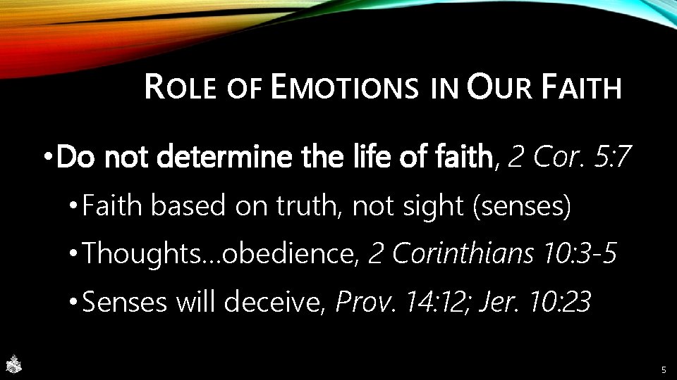 ROLE OF EMOTIONS IN OUR FAITH • Do not determine the life of faith,