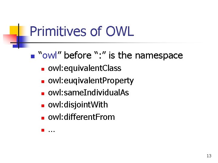 Primitives of OWL n “owl” before “: ” is the namespace n n n Primitives of OWL n “owl” before “: ” is the namespace n n n