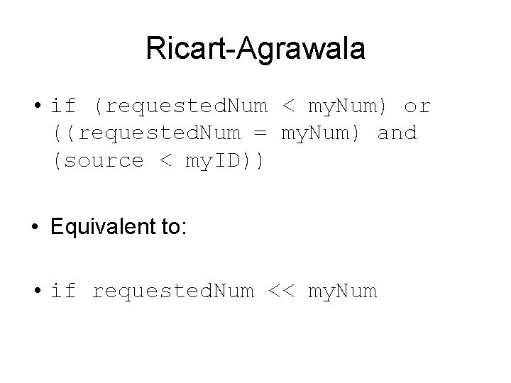Ricart-Agrawala • if (requested. Num < my. Num) or ((requested. Num = my. Num)