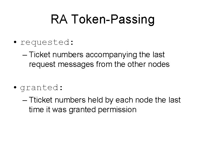 RA Token-Passing • requested: – Ticket numbers accompanying the last request messages from the