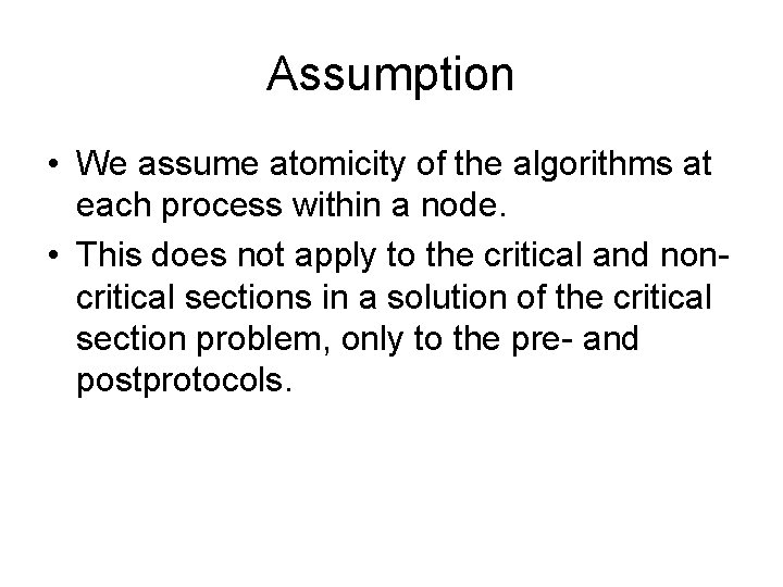Assumption • We assume atomicity of the algorithms at each process within a node.