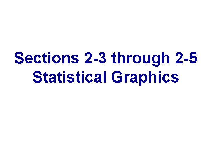 Sections 2 -3 through 2 -5 Statistical Graphics Sections 2 -3 through 2 -5 Statistical Graphics