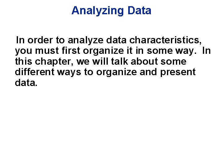 Analyzing Data In order to analyze data characteristics, you must first organize it in Analyzing Data In order to analyze data characteristics, you must first organize it in