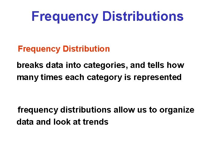 Frequency Distributions Frequency Distribution breaks data into categories, and tells how many times each Frequency Distributions Frequency Distribution breaks data into categories, and tells how many times each