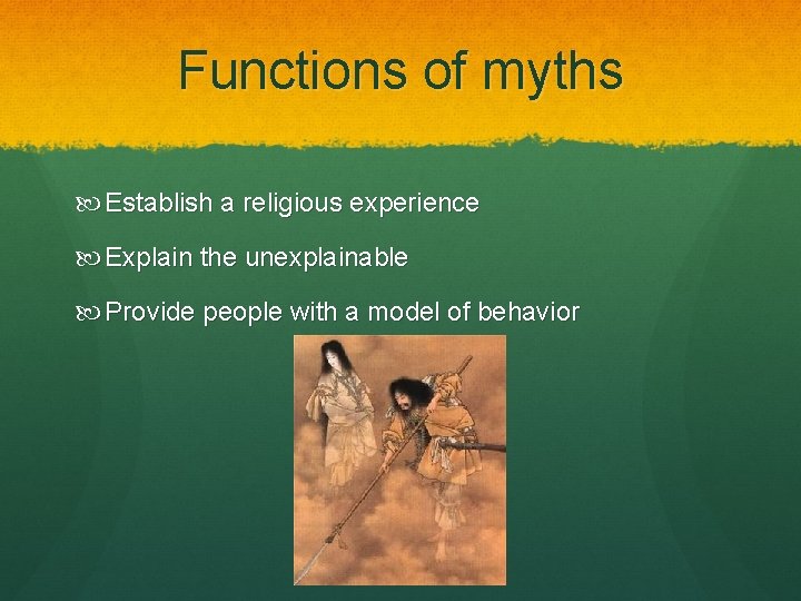 Functions of myths Establish a religious experience Explain the unexplainable Provide people with a