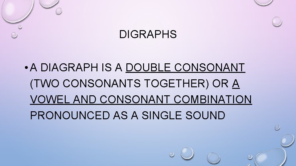 DIGRAPHS • A DIAGRAPH IS A DOUBLE CONSONANT (TWO CONSONANTS TOGETHER) OR A VOWEL