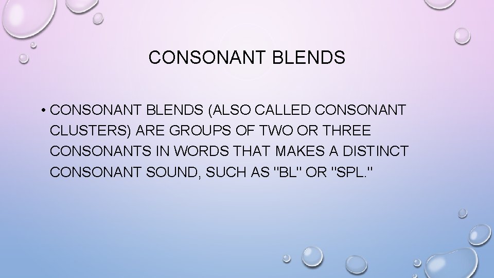 CONSONANT BLENDS • CONSONANT BLENDS (ALSO CALLED CONSONANT CLUSTERS) ARE GROUPS OF TWO OR