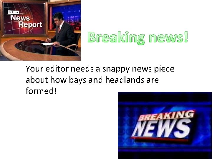 Breaking news! Your editor needs a snappy news piece about how bays and headlands