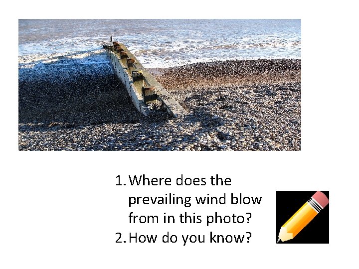 1. Where does the prevailing wind blow from in this photo? 2. How do