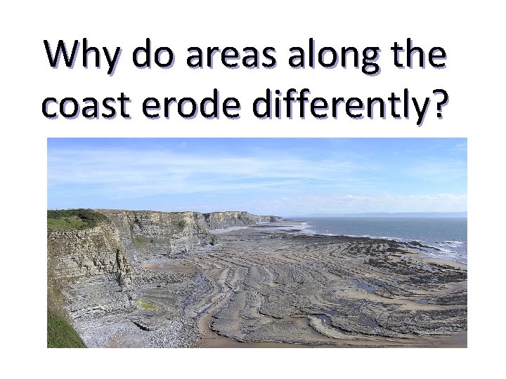 Why do areas along the coast erode differently? 