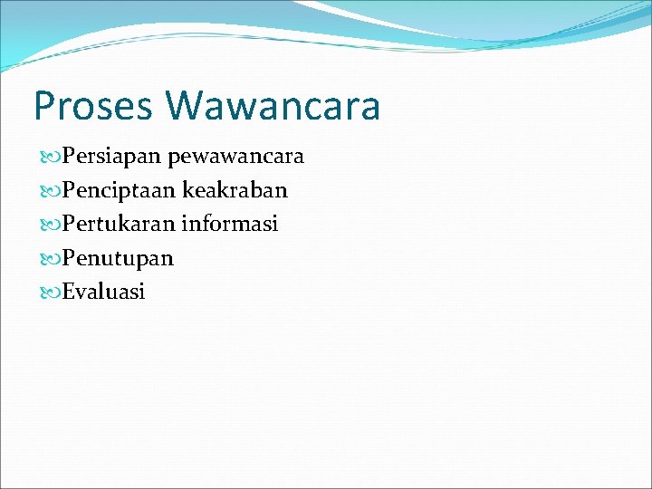 Proses Wawancara Persiapan pewawancara Penciptaan keakraban Pertukaran informasi Penutupan Evaluasi 