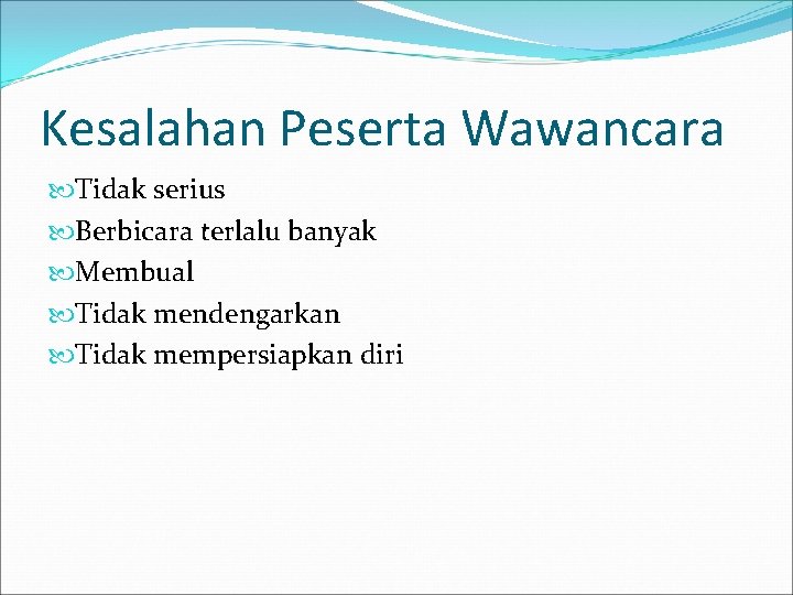 Kesalahan Peserta Wawancara Tidak serius Berbicara terlalu banyak Membual Tidak mendengarkan Tidak mempersiapkan diri