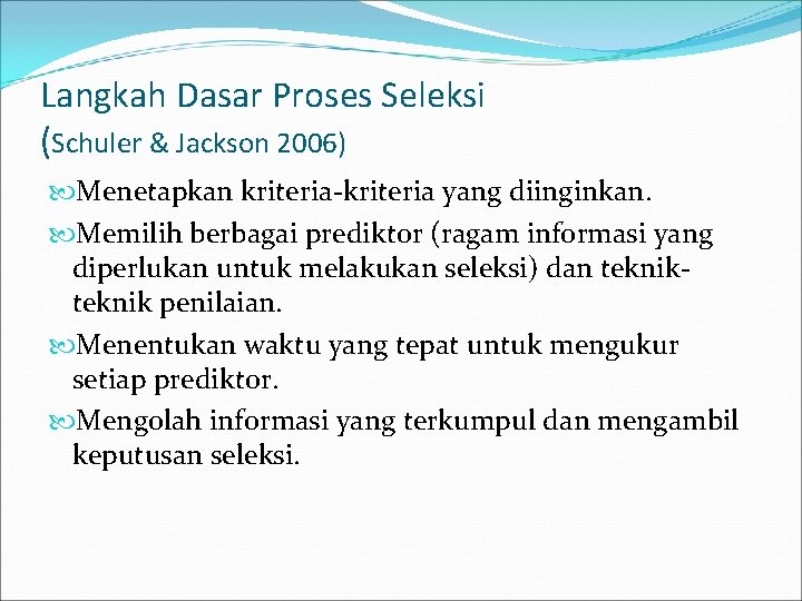 Langkah Dasar Proses Seleksi (Schuler & Jackson 2006) Menetapkan kriteria-kriteria yang diinginkan. Memilih berbagai