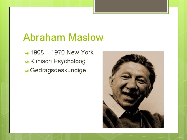 Abraham Maslow 1908 – 1970 New York Klinisch Psycholoog Gedragsdeskundige 