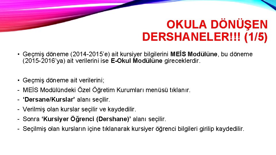 OKULA DÖNÜŞEN DERSHANELER!!! (1/5) • Geçmiş döneme (2014 -2015’e) ait kursiyer bilgilerini MEİS Modülüne,