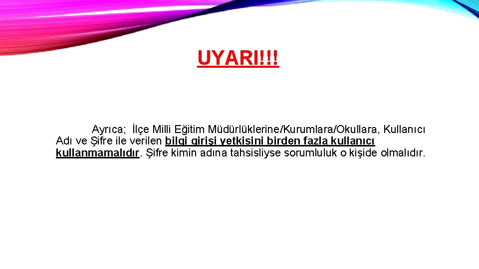 UYARI!!! Ayrıca; İlçe Milli Eğitim Müdürlüklerine/Kurumlara/Okullara, Kullanıcı Adı ve Şifre ile verilen bilgi girişi