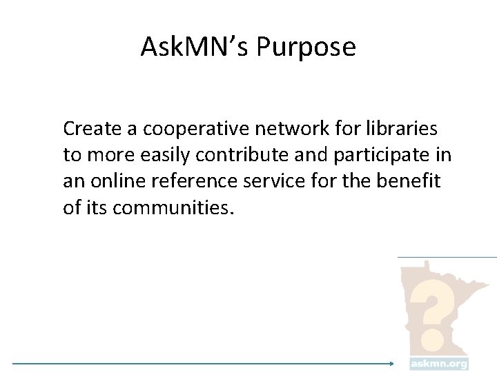 Ask. MN’s Purpose Create a cooperative network for libraries to more easily contribute and