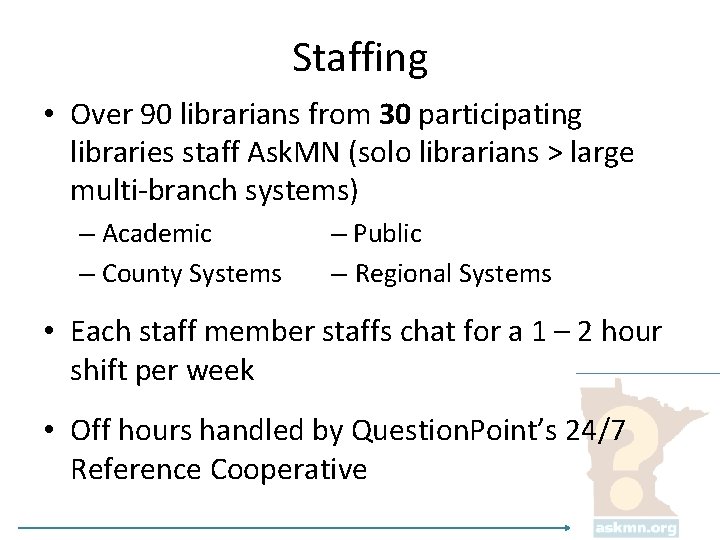 Staffing • Over 90 librarians from 30 participating libraries staff Ask. MN (solo librarians