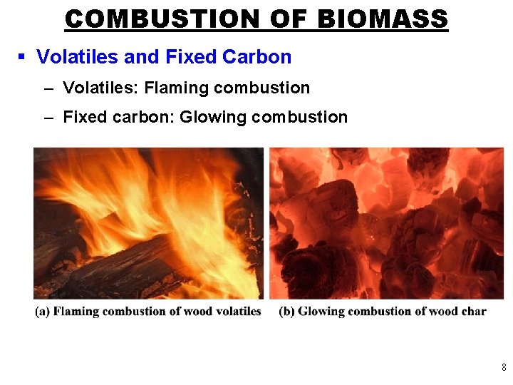 COMBUSTION OF BIOMASS § Volatiles and Fixed Carbon – Volatiles: Flaming combustion – Fixed
