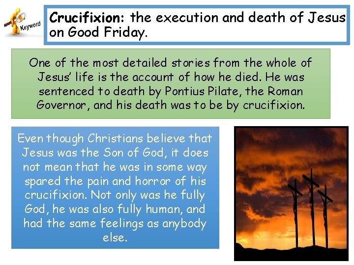 Crucifixion: the execution and death of Jesus on Good Friday. One of the most