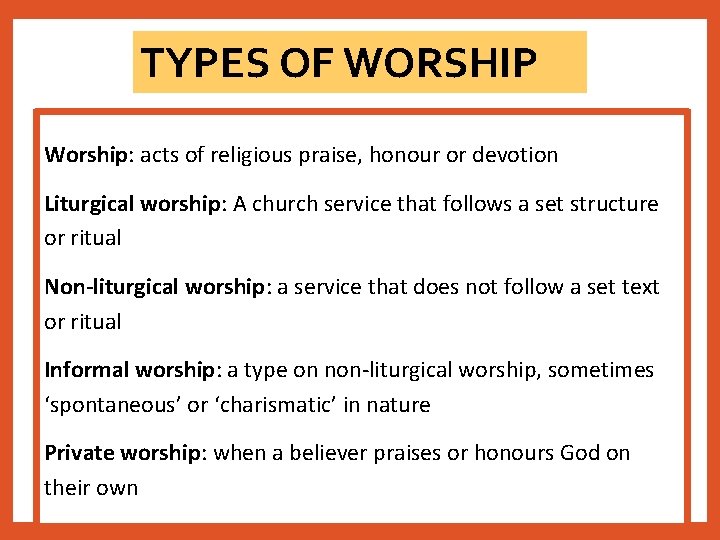 TYPES OF WORSHIP Worship: acts of religious praise, honour or devotion Liturgical worship: A