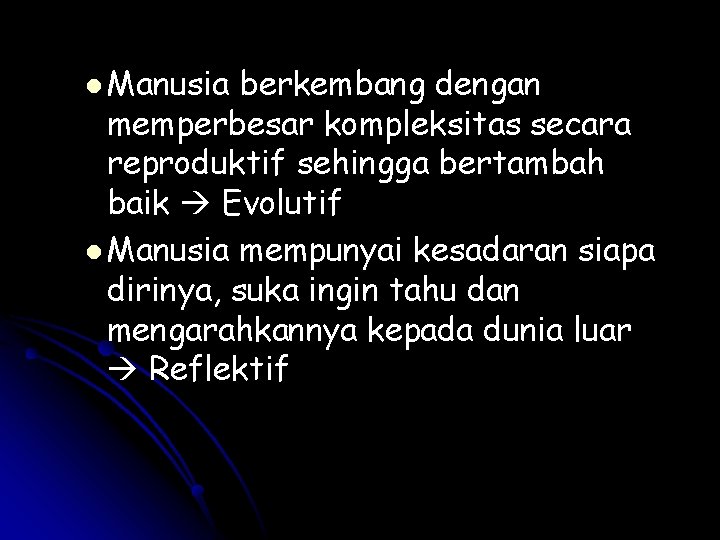 l Manusia berkembang dengan memperbesar kompleksitas secara reproduktif sehingga bertambah baik Evolutif l Manusia