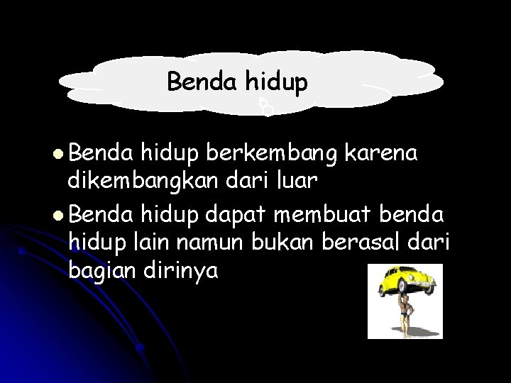 Benda hidup l Benda hidup berkembang karena dikembangkan dari luar l Benda hidup dapat