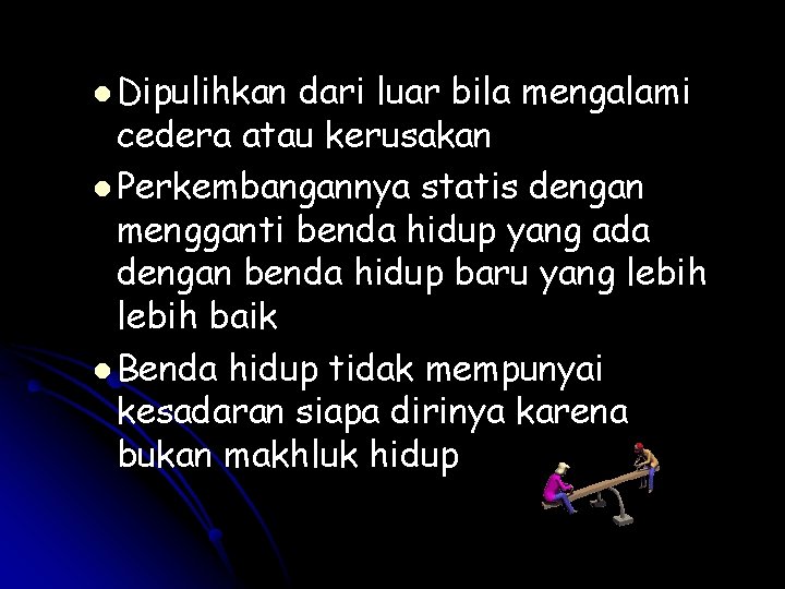 l Dipulihkan dari luar bila mengalami cedera atau kerusakan l Perkembangannya statis dengan mengganti l Dipulihkan dari luar bila mengalami cedera atau kerusakan l Perkembangannya statis dengan mengganti