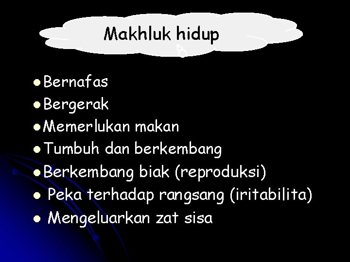 Makhluk hidup l Bernafas l Bergerak l Memerlukan makan l Tumbuh dan berkembang l Makhluk hidup l Bernafas l Bergerak l Memerlukan makan l Tumbuh dan berkembang l