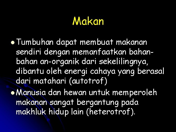 Makan l Tumbuhan dapat membuat makanan sendiri dengan memanfaatkan bahan an-organik dari sekelilingnya, dibantu Makan l Tumbuhan dapat membuat makanan sendiri dengan memanfaatkan bahan an-organik dari sekelilingnya, dibantu