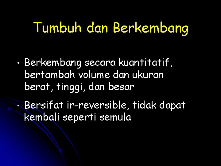 Tumbuh dan Berkembang • Berkembang secara kuantitatif, bertambah volume dan ukuran berat, tinggi, dan Tumbuh dan Berkembang • Berkembang secara kuantitatif, bertambah volume dan ukuran berat, tinggi, dan