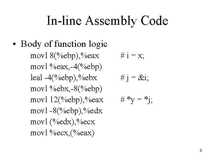 In-line Assembly Code • Body of function logic movl 8(%ebp), %eax movl %eax, -4(%ebp)