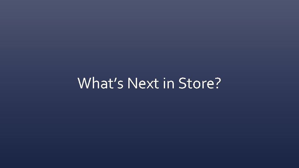 What’s Next in Store? 