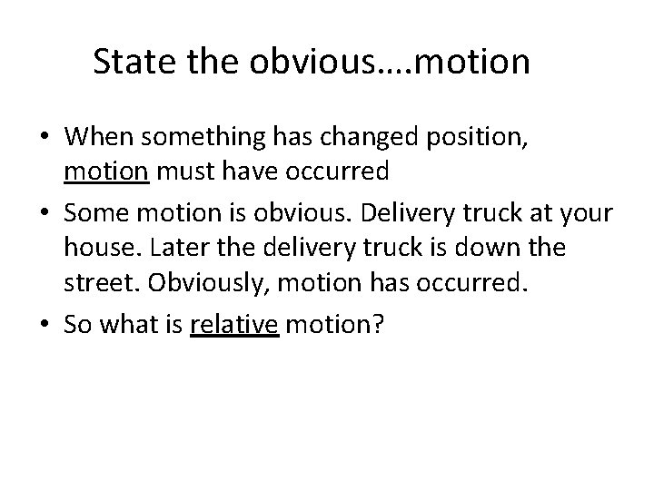 State the obvious…. motion • When something has changed position, motion must have occurred