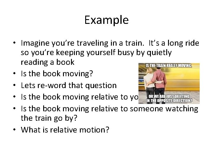 Example • Imagine you’re traveling in a train. It’s a long ride so you’re