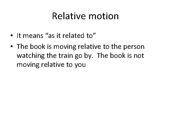 Relative motion • It means “as it related to” • The book is moving