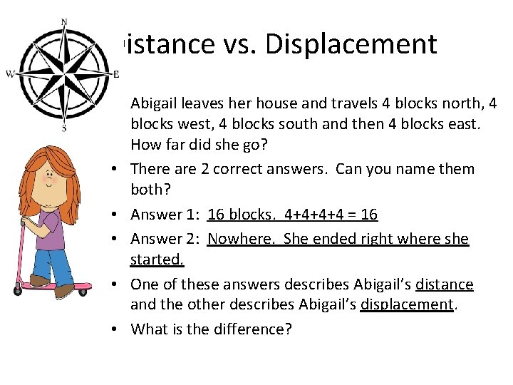 Distance vs. Displacement • Abigail leaves her house and travels 4 blocks north, 4