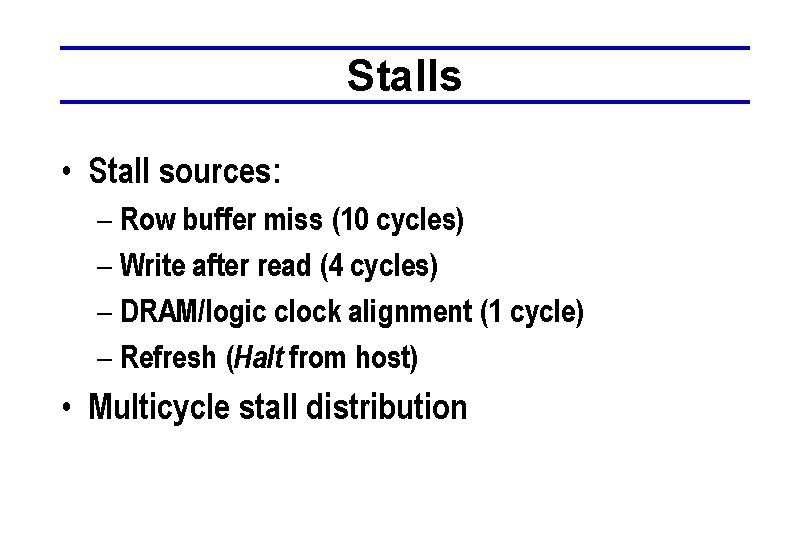 Stalls • Stall sources: – Row buffer miss (10 cycles) – Write after read
