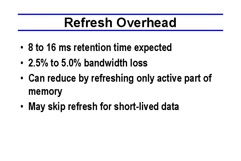 Refresh Overhead • 8 to 16 ms retention time expected • 2. 5% to