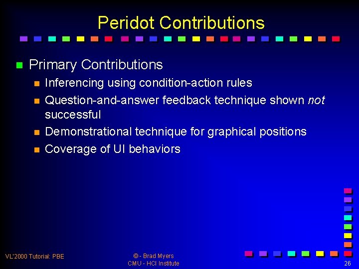 Peridot Contributions n Primary Contributions n n Inferencing using condition-action rules Question-and-answer feedback technique