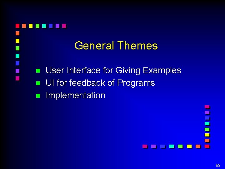 General Themes n n n User Interface for Giving Examples UI for feedback of